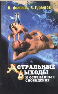 Астральные выходы и осознанные сновидения Астральные выходы и осознанные сновидения Долохов В.
