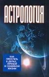 Астрология:как преуспеть в делах, личной и семейной жизни
