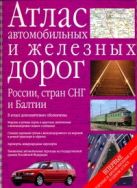 Атлас автомобильных и железных дорог России, стран СНГ и Балтии Атлас автомобильных и железных дорог России, стран СНГ и Балтии