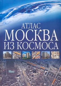 Атлас. Москва из космоса Атлас. Москва из космоса