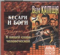 Кесари и Боги. К вящей славе человеческой Кесари и Боги. К вящей славе человеческой Камша В.