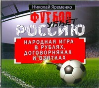Футбол убьет Россию. Народная игра в рублях, договорняках и взятках (на CD диске) Футбол убьет Россию. Народная игра в рублях, договорняках и взятках (на CD диске) Яременко