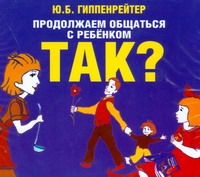 Продолжаем общаться с ребенком. ТАК? (на CD диске) Продолжаем общаться с ребенком. ТАК? (на CD диске) Гиппенрейтер Ю.Б.