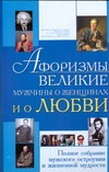 Афоризмы. Великие мужчины о женщинах и о любви Афоризмы. Великие мужчины о женщинах и о любви Блохина И.В.