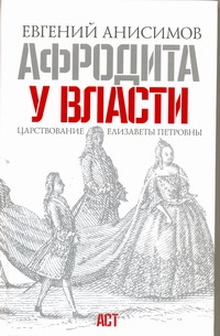 Афродита у власти. Царствование Елизаветы Петровны