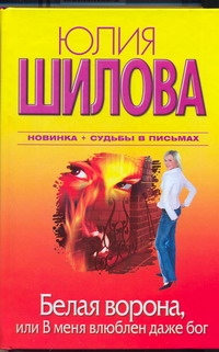 Белая Ворона, или В меня влюблен даже бог Белая Ворона, или В меня влюблен даже бог Шилова Ю.В.