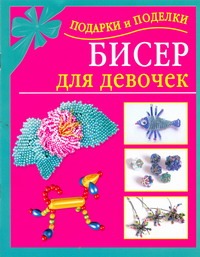 Бисер для девочек Бисер для девочек Данкевич Е.В.
