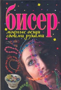 Бисер. Модные вещи своими руками Бисер. Модные вещи своими руками Жаркевич Т.В.