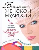 Большая книга женской мудрости, которая принесет красоту, любовь, деньги, удачу Большая книга женской мудрости, которая принесет красоту, любовь, деньги, удачу
