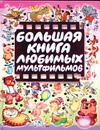 Большая книга любимых мультфильмов Большая книга любимых мультфильмов Бордюг С.И.