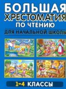 Большая хрестоматия по чтению для начальной школы. 1-4 класс Большая хрестоматия по чтению для начальной школы. 1-4 класс