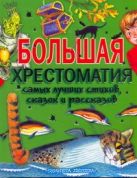 Большая хрестоматия самых лучших стихов, сказок и рассказов для начальной школы Большая хрестоматия самых лучших стихов, сказок и рассказов для начальной школы