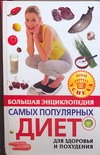 Большая энциклопедия самых популярных диет для здоровья и похудания Большая энциклопедия самых популярных диет для здоровья и похудания