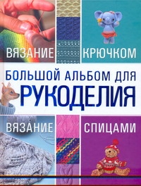 Балашова М.Я. - Большой альбом для рукоделия. Вязание крючком. Вязание спицами обложка книги Балашова М.Я. - Большой альбом для рукоделия. Вязание крючком. Вязание спицами обложка книги