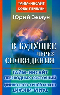 В будущее через сновидения. Тайм-инсайт переходных состояний В будущее через сновидения. Тайм-инсайт переходных состояний Земун Ю.