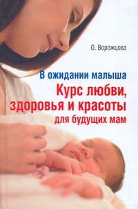 Ворожцова О.Д. - В ожидании малыша. Курс любви, здоровья и красоты для будущих мам обложка книги Ворожцова О.Д. - В ожидании малыша. Курс любви, здоровья и красоты для будущих мам обложка книги