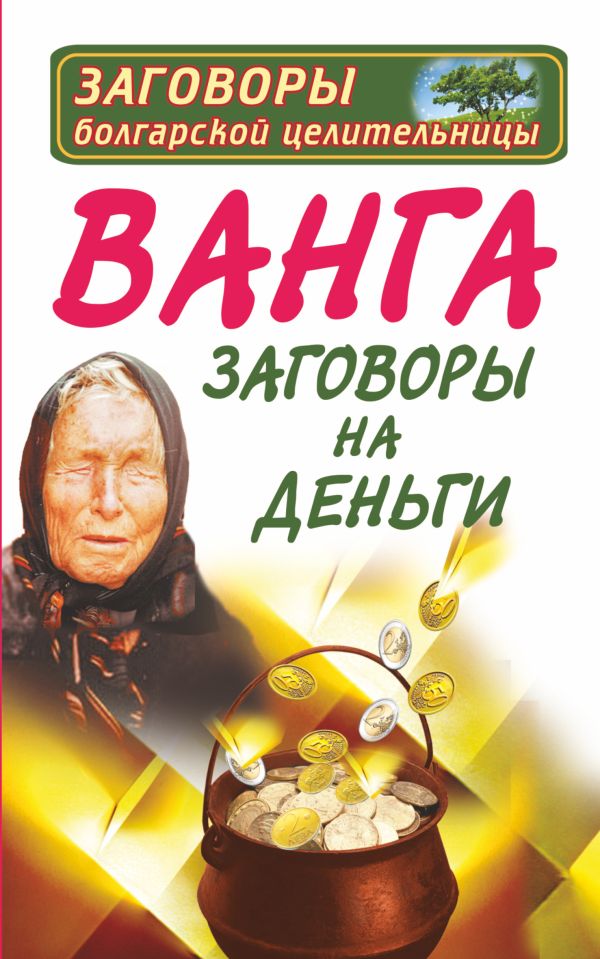 Ванга. Заговоры на деньги Ванга. Заговоры на деньги Макова Ангелина