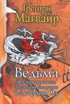 Ведьма. Жизнь и времена Западной колдуньи из страны Оз Ведьма. Жизнь и времена Западной колдуньи из страны Оз Магвайр Грегори
