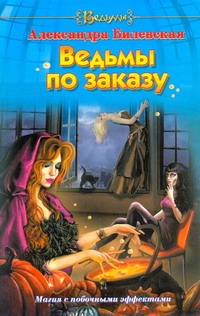 Ведьмы по заказу Ведьмы по заказу Билевская Александра