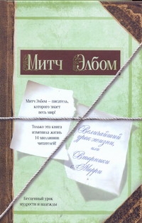 Величайший урок жизни, или Вторники с Морри Величайший урок жизни, или Вторники с Морри Элбом М.