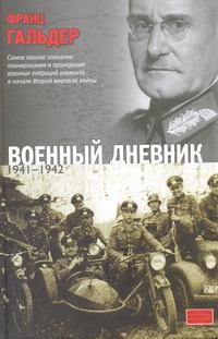 Военный дневник, (июнь 1941 - сентябрь 1942) Военный дневник, (июнь 1941 - сентябрь 1942) Гальдер Ф.