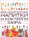 Все алкогольные напитки и коктейли мира Все алкогольные напитки и коктейли мира Бортник О.И.