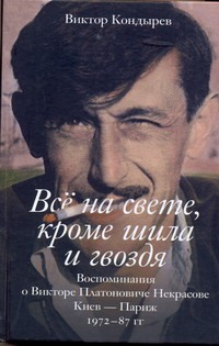 Все на свете, кроме шила и гвоздя. Воспоминания о Викторе Платоновиче Некрасове Все на свете, кроме шила и гвоздя. Воспоминания о Викторе Платоновиче Некрасове Кондырев В.Л.
