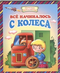 Всё начиналось с колеса Всё начиналось с колеса Данкова Р. Е.