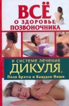 Все о здоровье позвоночника и системе лечения Дикуля, Поля Брэгга и Кацудзо Ниши Все о здоровье позвоночника и системе лечения Дикуля, Поля Брэгга и Кацудзо Ниши