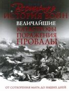 Всемирная история войн. Величайшие катастрофы, поражения, провалы Всемирная история войн. Величайшие катастрофы, поражения, провалы