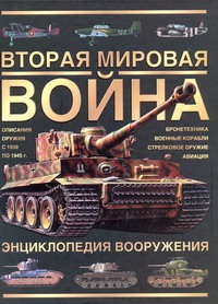 Вторая мировая война. Энциклопедия вооружения Вторая мировая война. Энциклопедия вооружения Бишоп К.