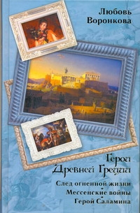 Герои Древней Греции. След огненной жизни; Мессенские войны; Герой Саламина Герои Древней Греции. След огненной жизни; Мессенские войны; Герой Саламина Воронкова В. В.