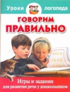 Говорим правильно. Игры и задания для развития речи у дошкольников Говорим правильно. Игры и задания для развития речи у дошкольников