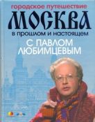 Городское путешествие. Москва в прошлом и настоящем с Павлом Любимцевым Городское путешествие. Москва в прошлом и настоящем с Павлом Любимцевым
