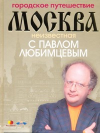 Городское путешествие. Москва неизвестная с Павлом Любимцевым Городское путешествие. Москва неизвестная с Павлом Любимцевым Любимцев П.