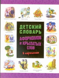 Детский словарь афоризмов и крылатых слов в картинках Детский словарь афоризмов и крылатых слов в картинках Истомин С.В.