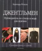Джентльмен. Путеводитель по стилю и моде для мужчин Джентльмен. Путеводитель по стилю и моде для мужчин