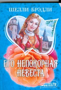 Его непокорная невеста Его непокорная невеста Брэдли Ш.