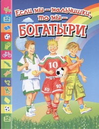 Если мы - мальчишки, то мы - богатыри. Стихи, рассказы, былины, героические сказ