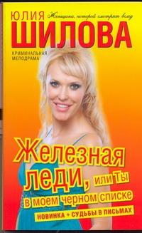 Железная леди, или Ты в моем черном списке Железная леди, или Ты в моем черном списке Шилова Ю.В.