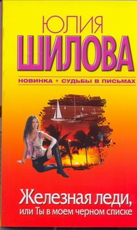 Железная леди, или Ты в моем черном списке Железная леди, или Ты в моем черном списке Шилова Ю.В.