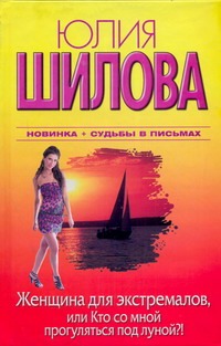 Женщина для экстремалов, или Кто со мной прогуляться под луной?! Женщина для экстремалов, или Кто со мной прогуляться под луной?! Шилова Ю.В.