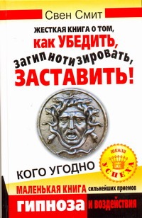 Жесткая книга о том, как убедить, загипнотизировать, заставить кого угодно Жесткая книга о том, как убедить, загипнотизировать, заставить кого угодно Смит А.