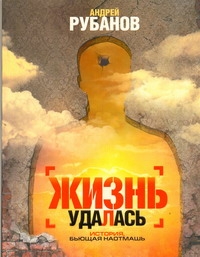 Жизнь удалась Жизнь удалась Рубанов А.В.