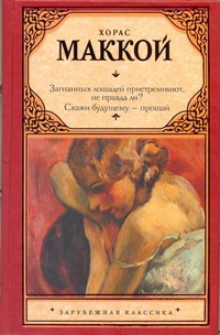 Загнанных лошадей пристреливают, не правда ли? Скажи будущему - прощай Загнанных лошадей пристреливают, не правда ли? Скажи будущему - прощай Маккой Хорас