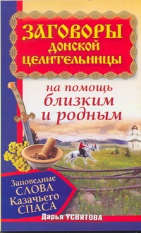 Усвятова Дарья - Заговоры донской целительницы. Заповедные слова Казачьего Спаса на помощь близки обложка книги Усвятова Дарья - Заговоры донской целительницы. Заповедные слова Казачьего Спаса на помощь близки обложка книги