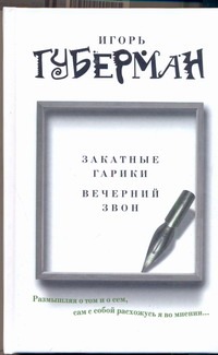 Закатные гарики. Вечерний звон Закатные гарики. Вечерний звон Губерман И.
