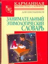 Занимательный этимологический словарь Занимательный этимологический словарь Голь Н.М.
