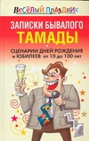 Записки бывалого тамады. Сценарии дней рождений и юбилеев от 10 до 100 лет Записки бывалого тамады. Сценарии дней рождений и юбилеев от 10 до 100 лет