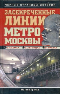 Засекреченные линии метро Москвы в схемах, легендах, фактах Засекреченные линии метро Москвы в схемах, легендах, фактах Гречко Матвей